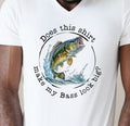 Does this shirt make my bass look big- Tshirt